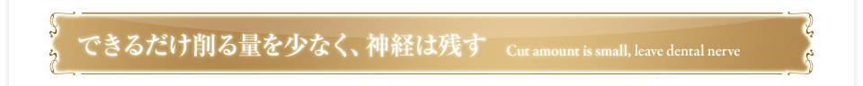 できるだけ削る量を少なく、神経は残す